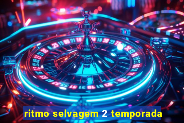 ritmo selvagem 2 temporada