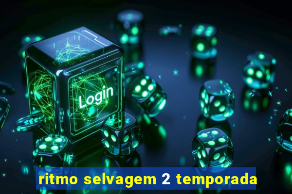 ritmo selvagem 2 temporada