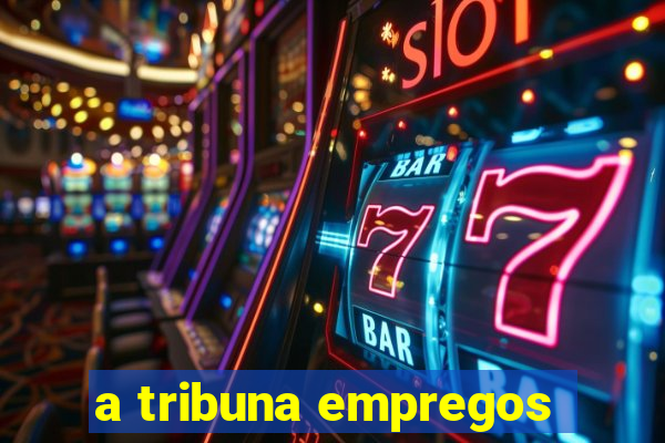 a tribuna empregos