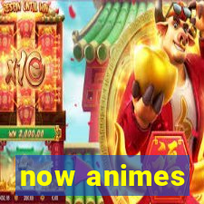 now animes