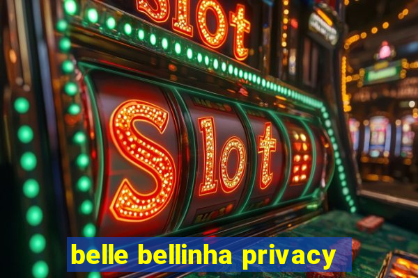 belle bellinha privacy