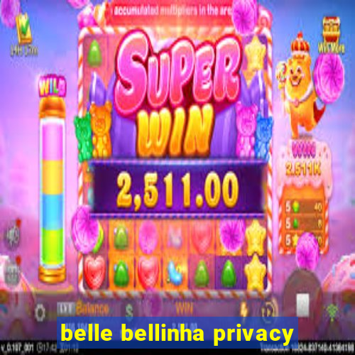 belle bellinha privacy