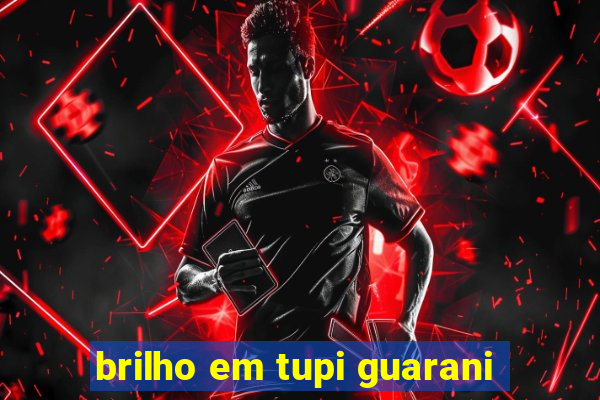 brilho em tupi guarani