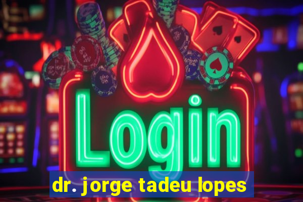 dr. jorge tadeu lopes