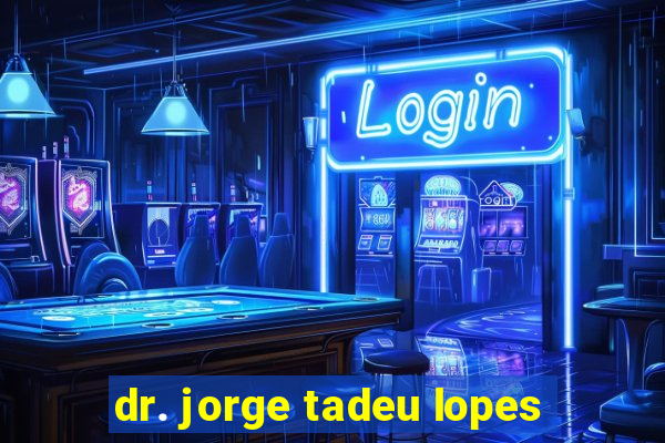 dr. jorge tadeu lopes