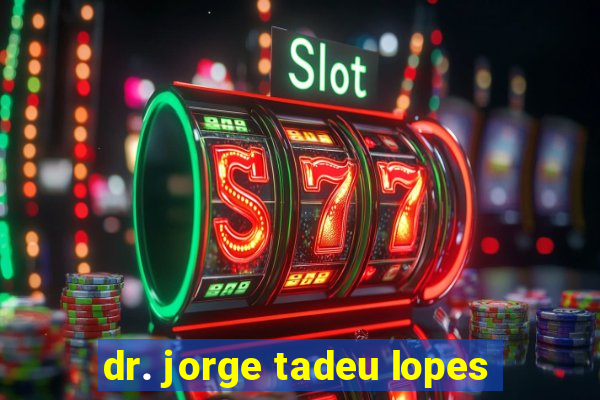 dr. jorge tadeu lopes