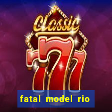 fatal model rio claro s o paulo