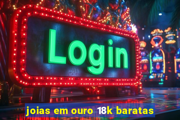 joias em ouro 18k baratas