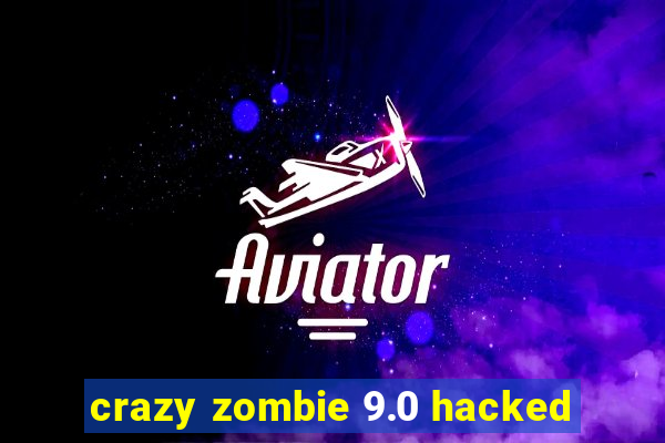 crazy zombie 9.0 hacked