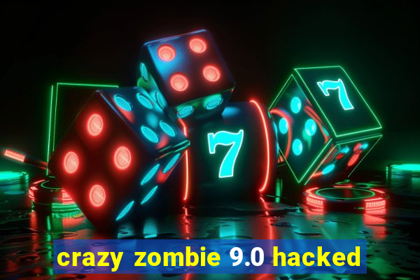 crazy zombie 9.0 hacked