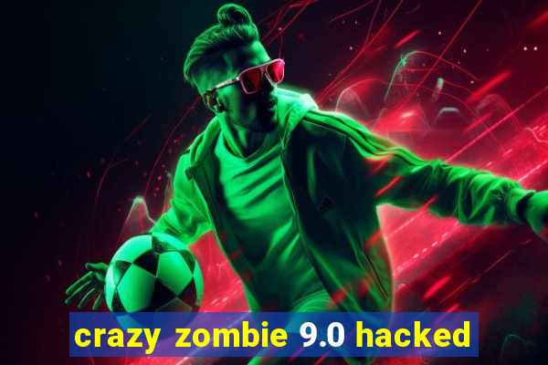 crazy zombie 9.0 hacked