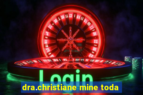 dra.christiane mine toda