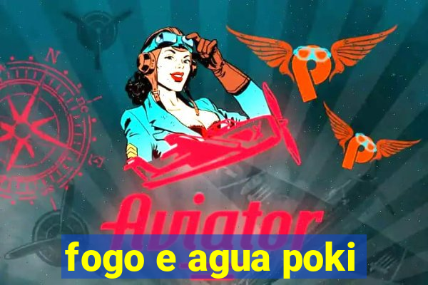 fogo e agua poki