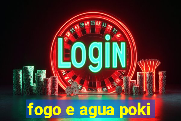 fogo e agua poki