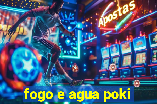 fogo e agua poki