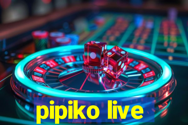 pipiko live