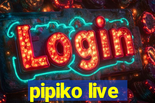 pipiko live