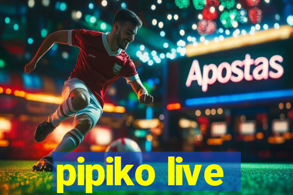 pipiko live