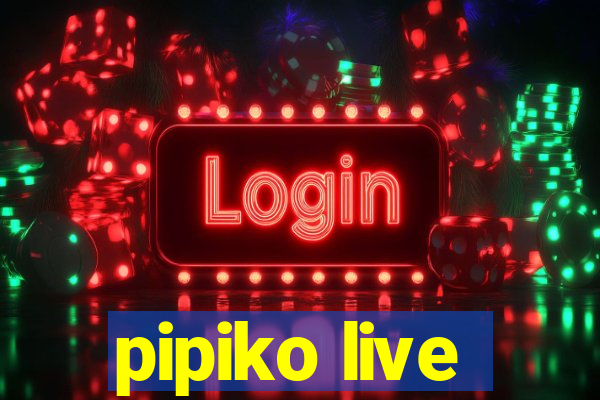 pipiko live