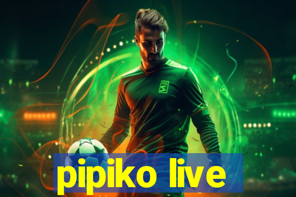 pipiko live