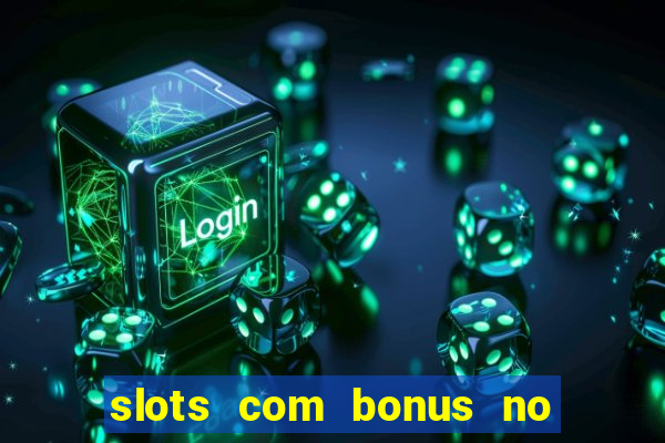 slots com bonus no cadastro e saque free