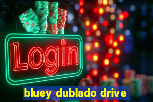 bluey dublado drive