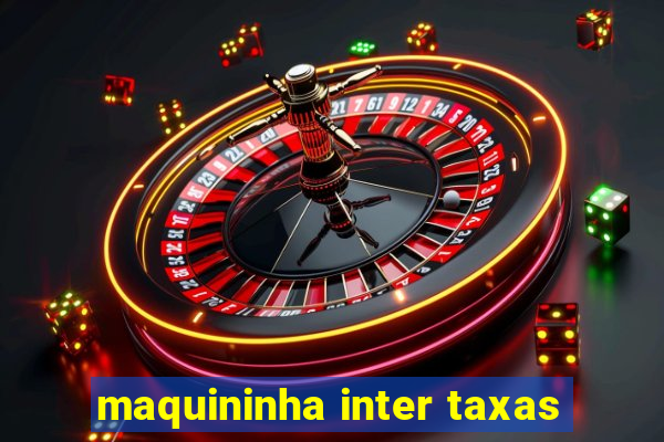 maquininha inter taxas