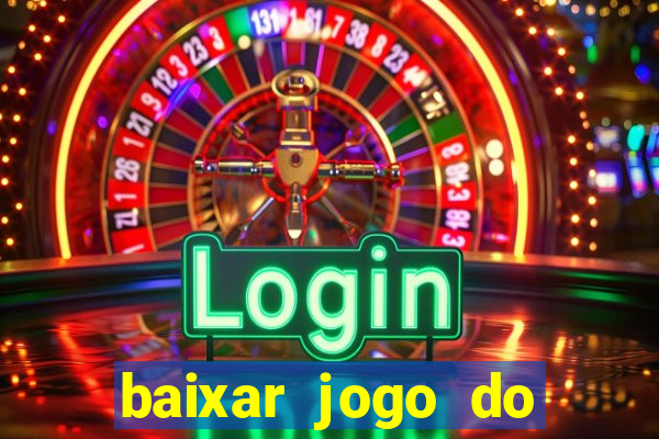 baixar jogo do tigrinho para ganhar dinheiro