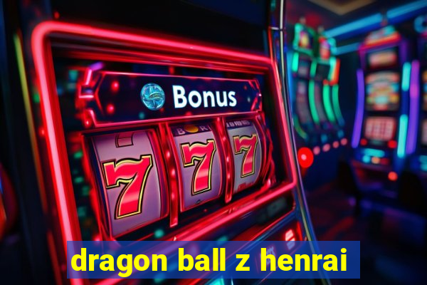 dragon ball z henrai