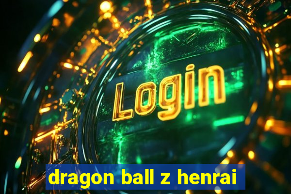 dragon ball z henrai