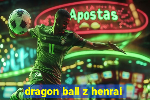 dragon ball z henrai