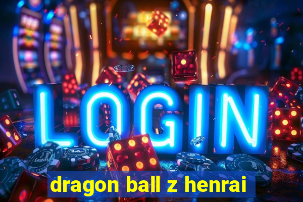 dragon ball z henrai