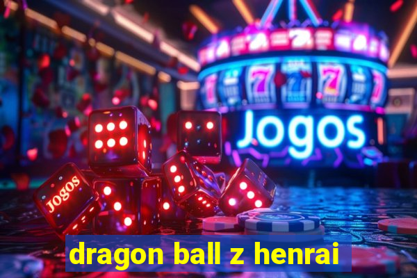 dragon ball z henrai