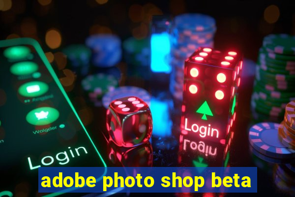 adobe photo shop beta