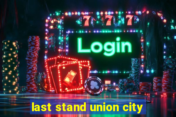 last stand union city