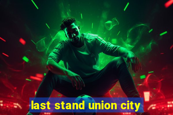 last stand union city