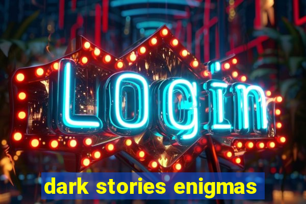 dark stories enigmas