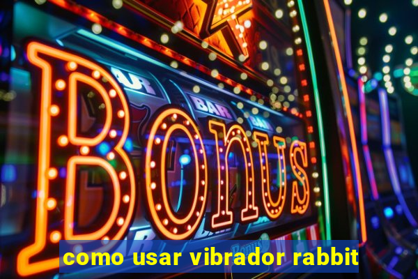 como usar vibrador rabbit