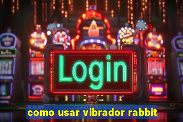 como usar vibrador rabbit