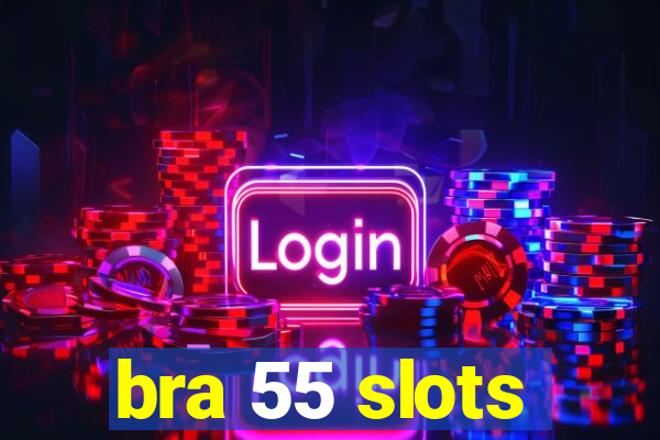 bra 55 slots