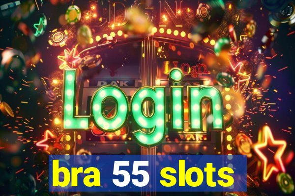 bra 55 slots