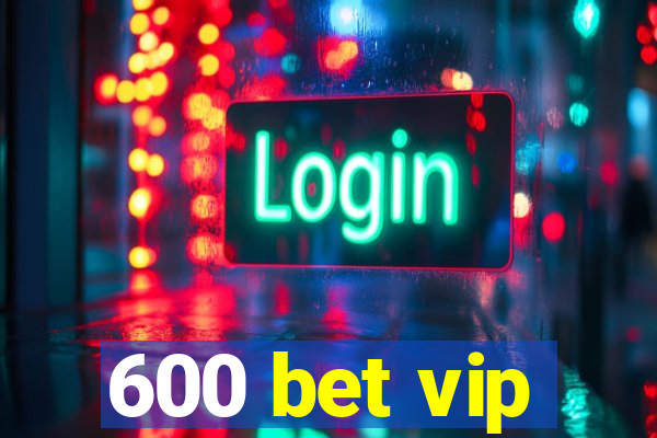 600 bet vip