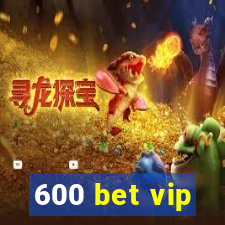 600 bet vip