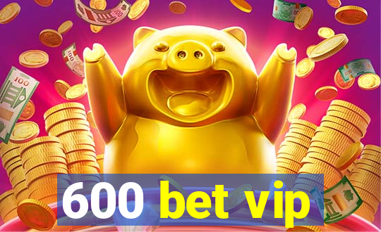 600 bet vip