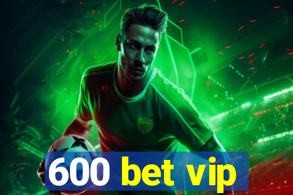 600 bet vip