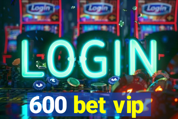 600 bet vip