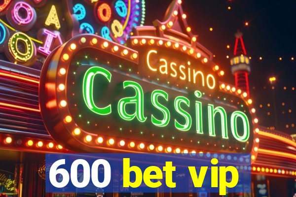 600 bet vip