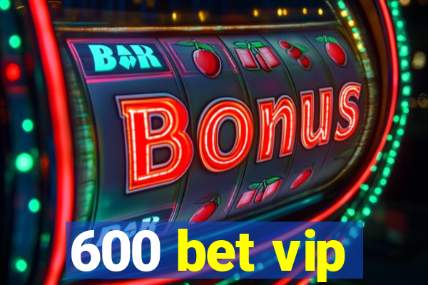 600 bet vip