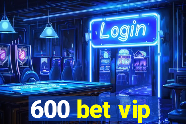 600 bet vip