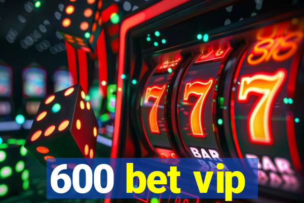 600 bet vip